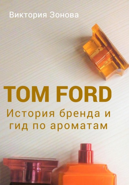 Tom Ford. История бренда и гид по ароматам — Виктория Зонова