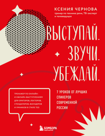 Выступай. Звучи. Убеждай. 7 уроков от лучших спикеров современной России — Ксения Чернова