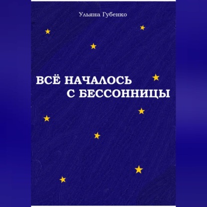 Всё началось с бессонницы - Ульяна Губенко