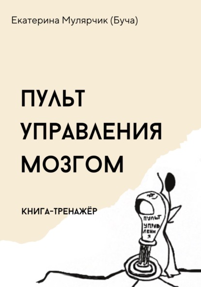 Пульт управления мозгом. Книга-тренажёр — Екатерина Александровна Мулярчик (Буча)