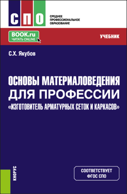 Основы материаловедения для профессии Изготовитель арматурных сеток и каркасов . (СПО). Учебник. - Сабир Халмурадович Якубов