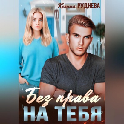 Без права на тебя — Ксения Игоревна Руднева