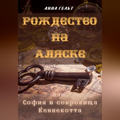 Рождество на Аляске, или София и сокровища Кеннекотта - Анна Гельт