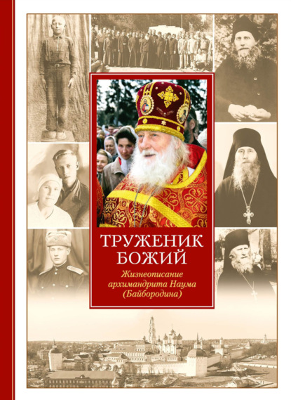 Труженик Божий. Жизнеописание архимандрита Наума (Байбородина) — Группа авторов