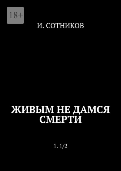 Живым не дамся смерти. 1. 1/2 — И. Сотников