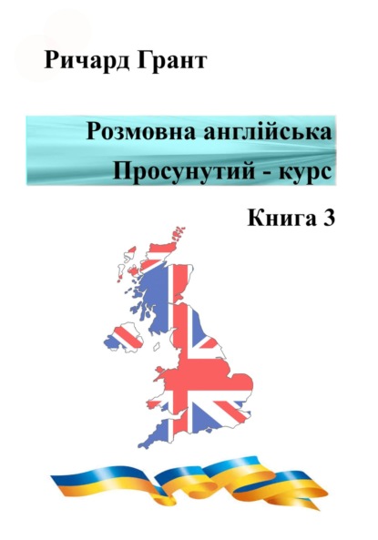 Розмовна англійська. Просунутий курс. Книга 3 - Ричард Грант