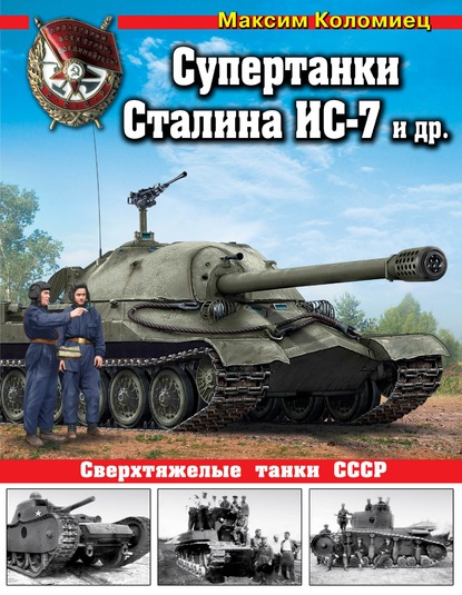 Супертанки Сталина ИС-7 и другие. Сверхтяжелые танки СССР - Максим Коломиец