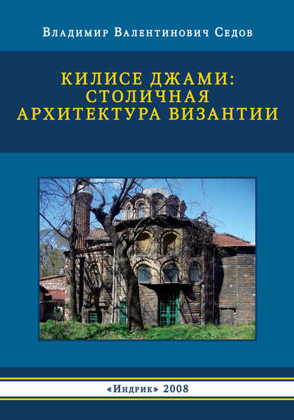 Килисе Джами: столичная архитектура Византии - Владимир Седов