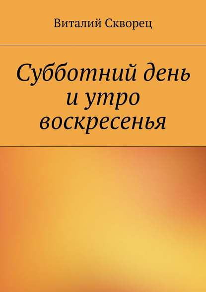 Суббота и утро воскресенья — Виталий Скворец