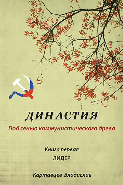 Династия. Под сенью коммунистического древа. Книга первая. Лидер - Владислав Картавцев