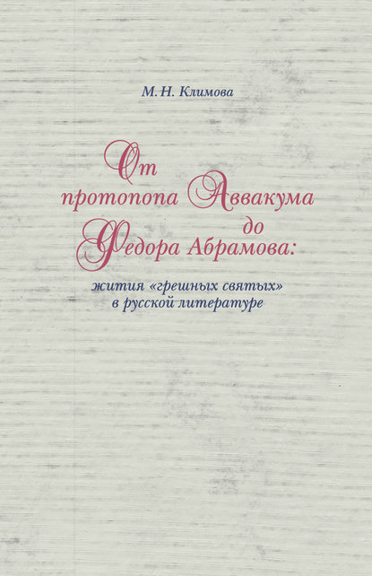 От протопопа Аввакума до Федора Абрамова: жития «грешных святых» в русской литературе - М. Н. Климова