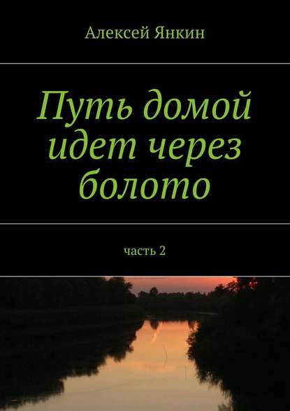 Путь домой идёт через болото. Часть 2 — Алексей Янкин