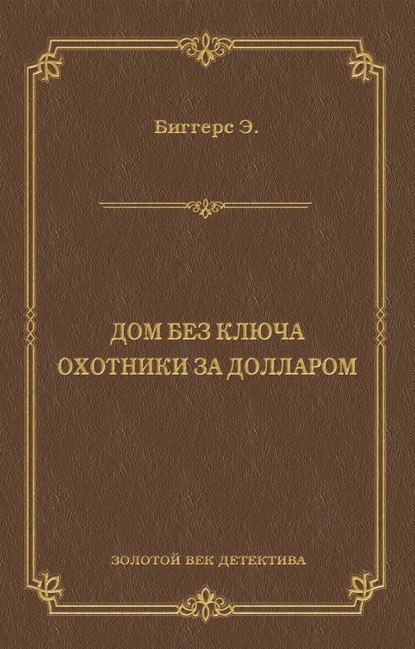 Дом без ключа. Охотники за долларом (сборник) — Эрл Дерр Биггерс