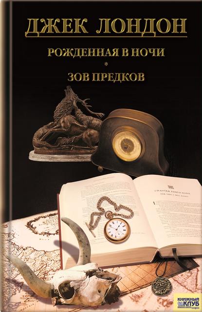 Рожденная в ночи. Зов предков. Рассказы (сборник) — Джек Лондон