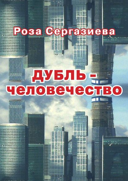 ДУБЛЬ-человечество - Роза Сергазиева