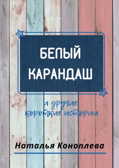 Белый карандаш. И другие короткие истории — Наталья Коноплева