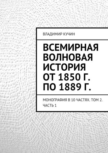 Всемирная волновая история от 1850 г. по 1889 г. — Владимир Кучин