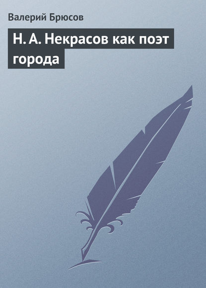 Н. А. Некрасов как поэт города - Валерий Брюсов