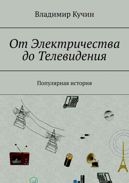 От Электричества до Телевидения. Популярная история — Владимир Кучин