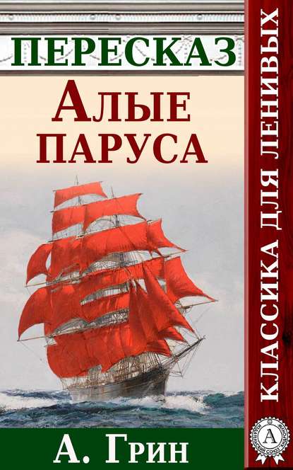 Алые паруса. Краткий пересказ А. Грина - Анатолий Будниченко