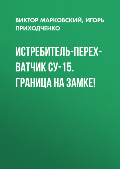 Истребитель-перехватчик Су-15. Граница на замке! - Виктор Марковский