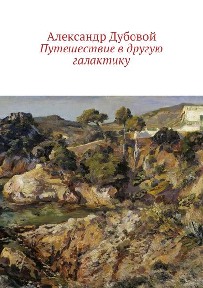 Путешествие в другую галактику - Александр Дубовой