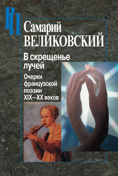 В скрещенье лучей. Очерки французской поэзии XIX–XX веков — Самарий Великовский