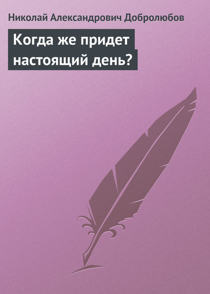 Когда же придет настоящий день? — Николай Александрович Добролюбов