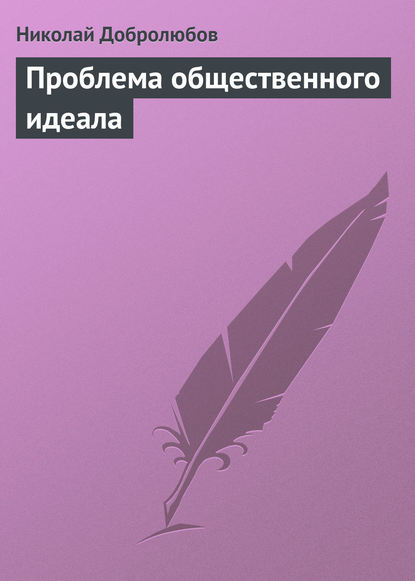 Проблема общественного идеала - Николай Александрович Добролюбов