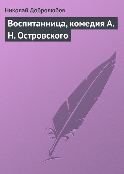 Воспитанница, комедия А. Н. Островского — Николай Александрович Добролюбов