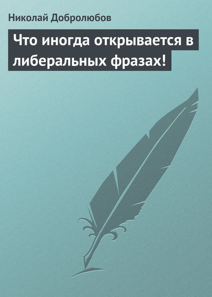 Что иногда открывается в либеральных фразах! - Николай Александрович Добролюбов