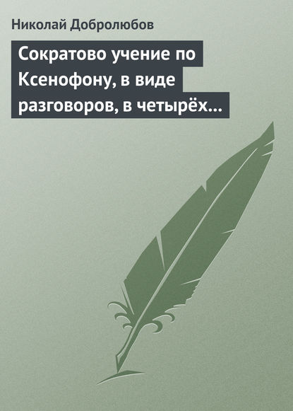 Сократово учение по Ксенофону, в виде разговоров, в четырёх книгах — Николай Александрович Добролюбов