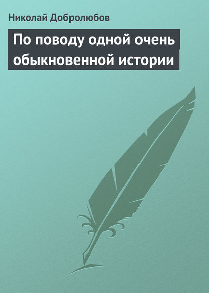 По поводу одной очень обыкновенной истории — Николай Александрович Добролюбов