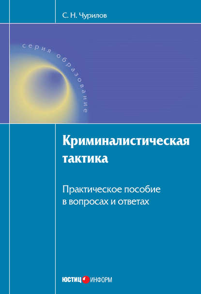 Криминалистическая тактика: Практическое пособие в вопросах и ответах - С. Н. Чурилов