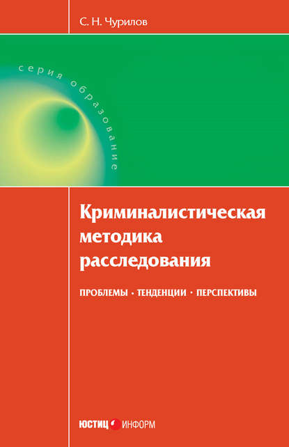 Криминалистическая методика расследования: проблемы, тенденции, перспективы - С. Н. Чурилов