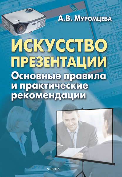 Искусство презентации. Основные правила и практические рекомендации - А. В. Муромцева