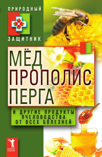 Мёд, прополис, перга и другие продукты пчеловодства от всех болезней — Группа авторов