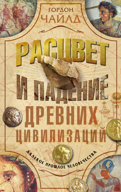 Расцвет и падение древних цивилизаций. Далекое прошлое человечества — Гордон  Чайлд