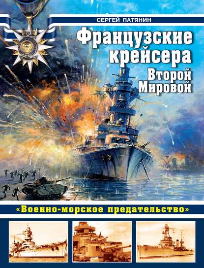 Французские крейсера Второй Мировой. «Военно-морское предательство» - Сергей Патянин