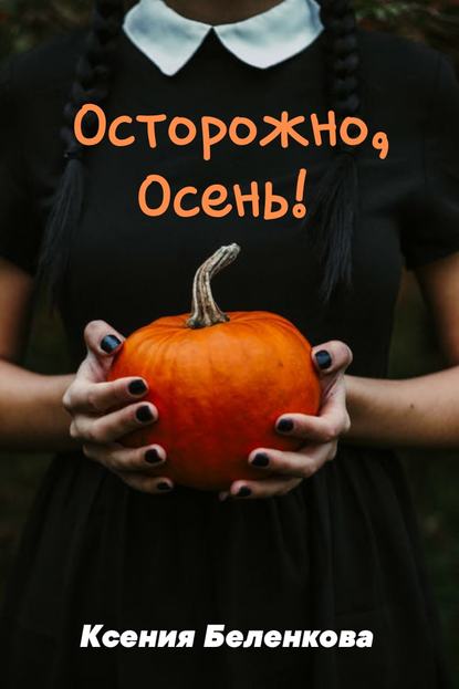 Осторожно, осень! - Ксения Беленкова