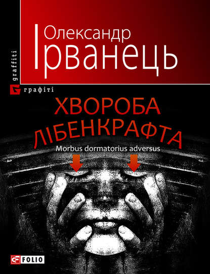 Хвороба Лібенкрафта. Morbus dormatorius adversus: понурий роман — Олександр Ірванець