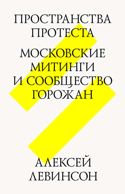 Пространства протеста. Московские митинги и сообщество горожан — Алексей Левинсон