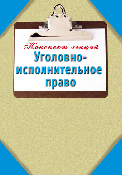 Уголовно-исполнительное право: Конспект лекций - Группа авторов