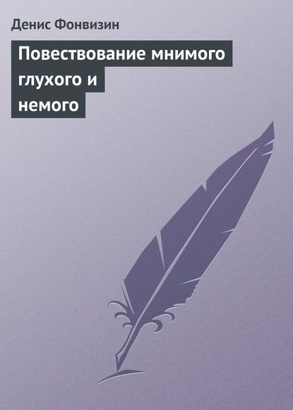 Повествование мнимого глухого и немого - Денис Фонвизин