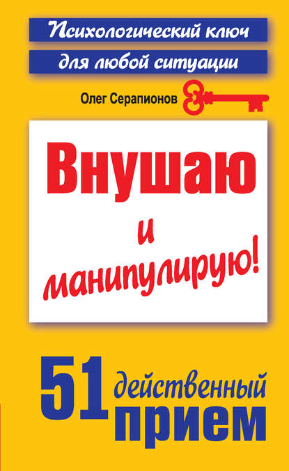 Внушаю и манипулирую! 51 действенный прием на все случаи жизни — Олег Серапионов