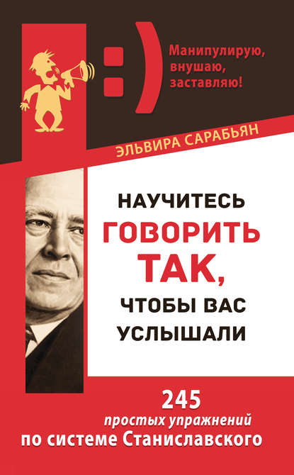 Научитесь говорить так, чтобы вас услышали. 245 простых упражнений по системе Станиславского - Эльвира Сарабьян