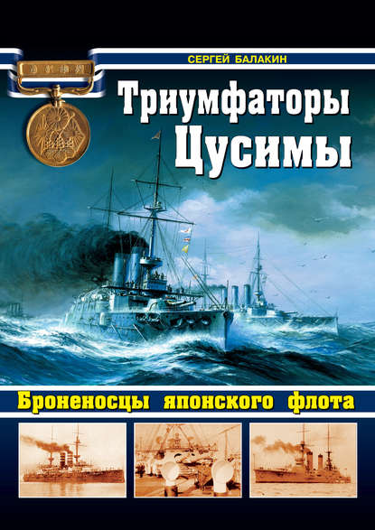 Триумфаторы Цусимы. Броненосцы японского флота - Сергей Балакин