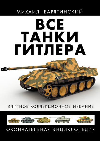 Все танки Гитлера. Окончательная энциклопедия - Михаил Барятинский