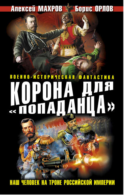 Корона для «попаданца». Наш человек на троне Российской Империи - Алексей Махров