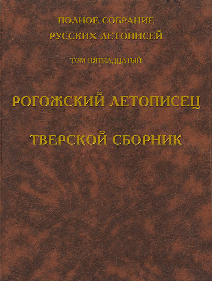 Полное собрание русских летописей. Том 15. Рогожский летописец. Тверской сборник - Группа авторов